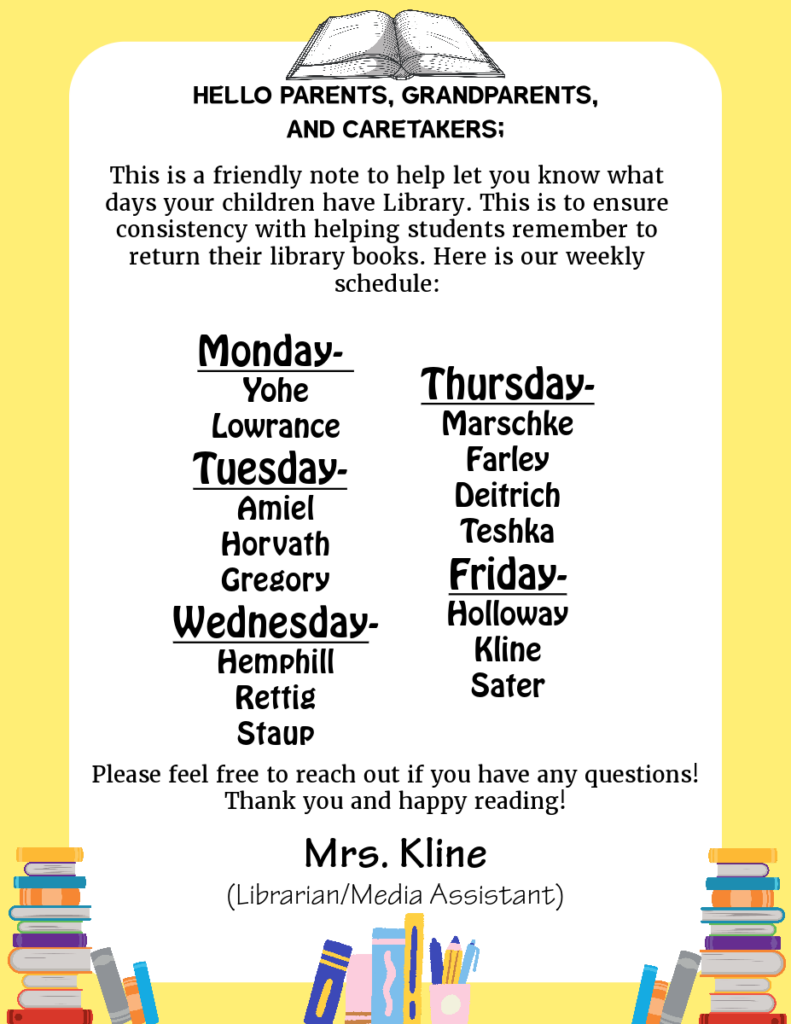 Weekly Moccasin Library Schedule. Monday- Yohe and Lowrance Tuesday- Amiel, Horvath, and Gregory Wednesday- Hemphill, Rettig, Staup Thursday- Marschke, Farley, Deitrich, and Teshka Friday- Holloway, Kline, and Sater