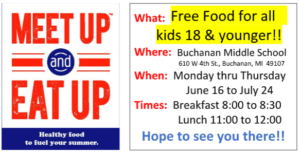 Meet Up & Eat Up. Free food for all kids 18 & under. Buchanan Middle School 610 W. 4th Street. Buchanan, MI 49107. Mon - Thursday. June 16 - July 24 Breakfast 8-8:30am Lunch 11-12pm