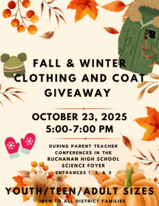 FALL & WINTER CLOTHING AND COAT GIVEAWAY OCTOBER 23, 2025 5:00-7:00 pm during parent teacher conferences in the BUCHANAN HIGH SCHOOL science FOYER Entrances 1, 2, & 3 Youth/teen/adult sizes Open to all district families